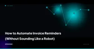how to automate invoice reminders opsionic 77910b